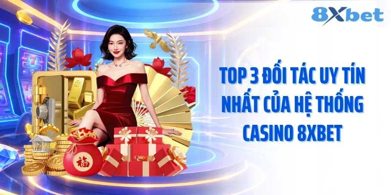 Top 3 đối tác uy tín nhất của hệ thống casino 8XBET